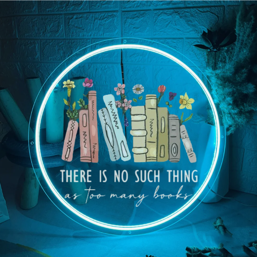 There Is No Such Thing As Too Many Books UV Sign