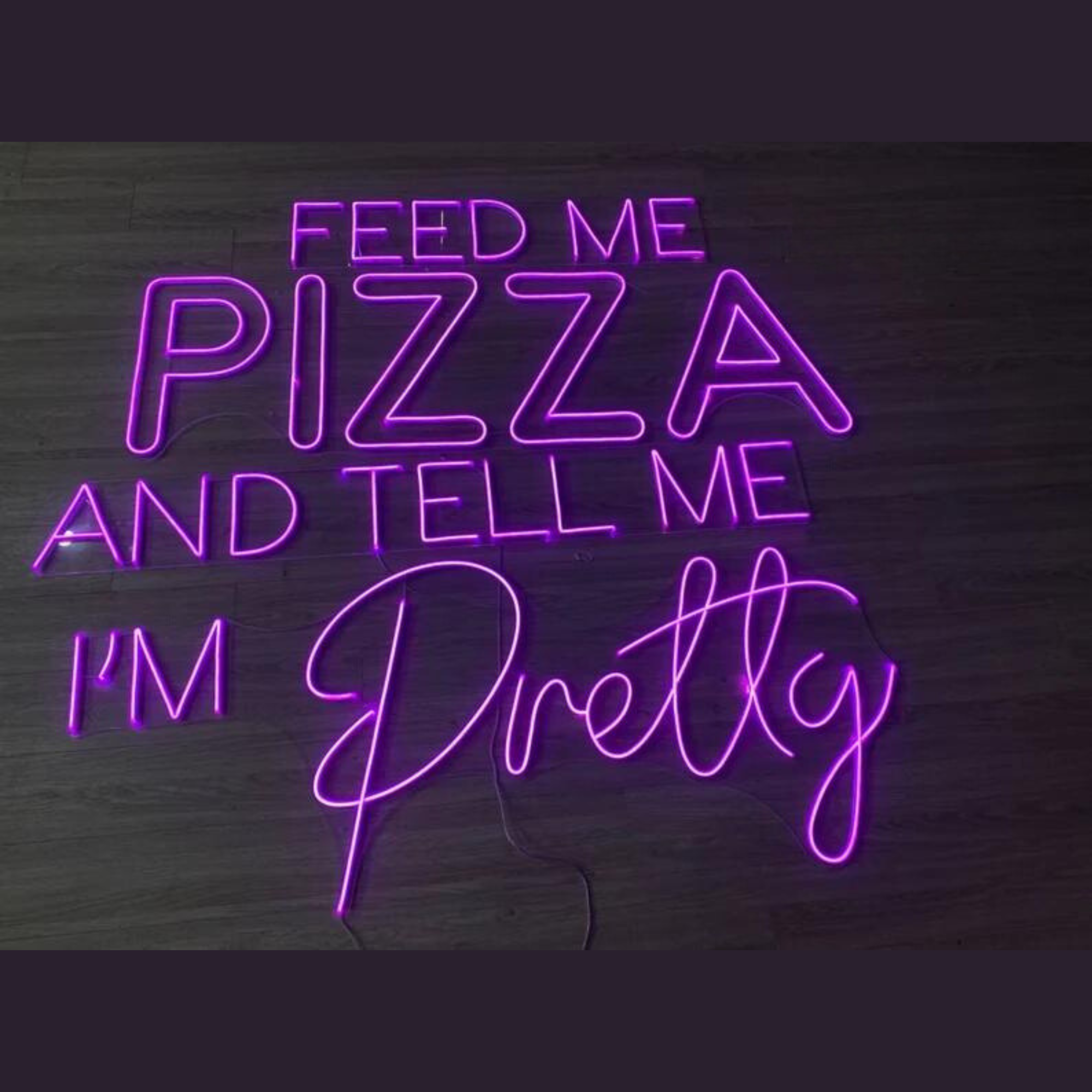 Feed Me Pizza And Tell Me I'm Prety Neon Sign