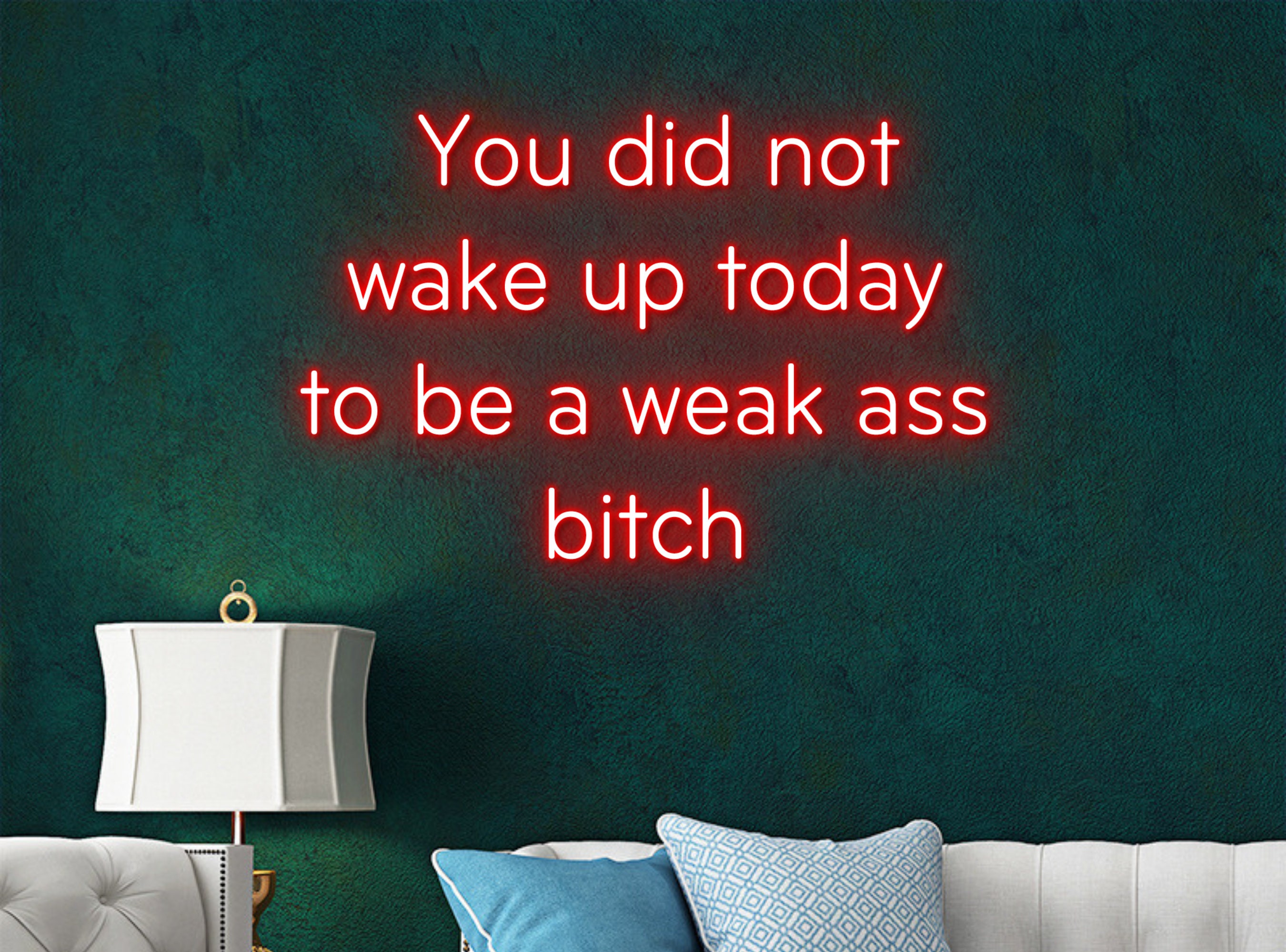 You Didn't Wake Up To Be A Weak Ass Bitch Neon Sign