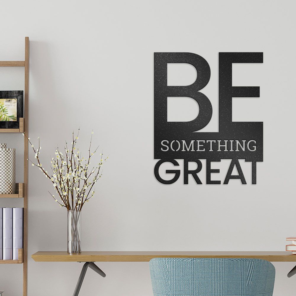 Be Something Great Metal Wall Art, Inspiring Quote Metal Sign