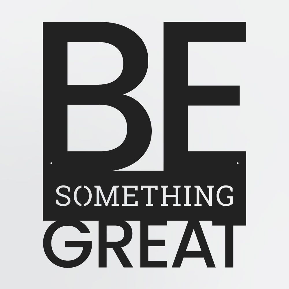 Be Something Great Metal Wall Art, Inspiring Quote Metal Sign
